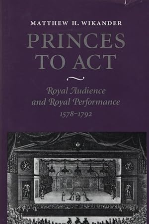 Bild des Verkufers fr Princes to Act: Royal Audience and Royal Performance, 1578-1792. zum Verkauf von Fundus-Online GbR Borkert Schwarz Zerfa