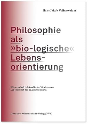 Bild des Verkufers fr Philosophie als bio-logische Lebensorientierung : Wissenschaftlich fundierter Vitalismus - Lebenskunst des 21. Jahrhunderts? zum Verkauf von Smartbuy