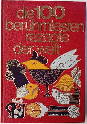 Die 100 berühmtesten Rezepte der Welt : d. Farbbild-Kochbuch d. internat. Spezialitäten.