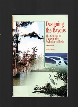 Bild des Verkufers fr Designing the Bayous The Control of Water in the Atchafalaya Basin, 1800-1995 zum Verkauf von Mossback Books