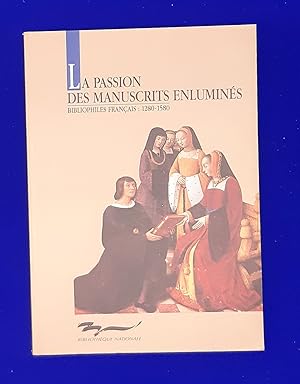 La Passion des Manuscrits Enluminés : Bibliophiles Français: 1280-1580.
