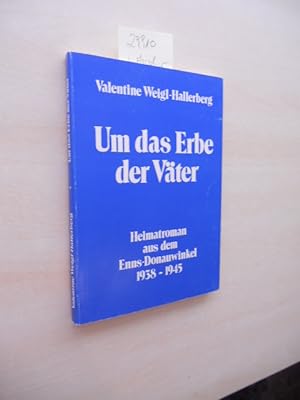 Um das Erbe der Väter. SIGNIERT. Heimatroman aus dem Enns-Donauwinkel 1938 - 1945.