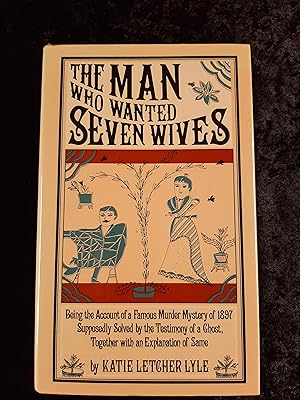 The Man Who Wanted Seven Wives: Being the Account of a Famous Murder Mystery of 1897 Supposedly S...