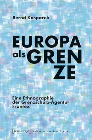 Bild des Verkufers fr Europa als Grenze : Eine Ethnographie der Grenzschutz-Agentur Frontex zum Verkauf von AHA-BUCH GmbH