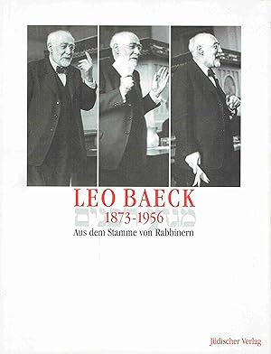 Leo Baeck 1873-1956: Aus dem Stamme von Rabbinern.