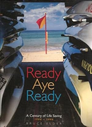 Ready Aye Ready: A Century of North Bondi Surf Life Saving Club 1906-2006