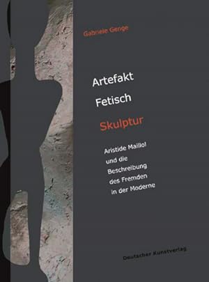 Artefakt - Fetisch - Skulptur: Aristide Maillol und die Beschreibung des Fremden in der Moderne