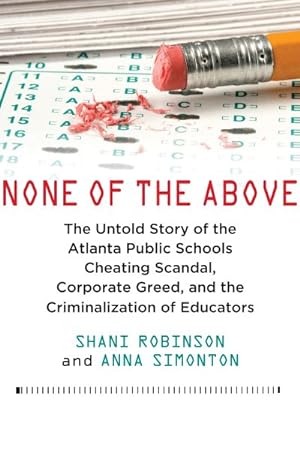 Bild des Verkufers fr None of the Above : The Untold Story of the Atlanta Public Schools Cheating Scandal, Corporate Greed, and the Criminalization of Educators zum Verkauf von GreatBookPrices