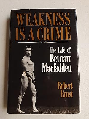 Weakness Is a Crime: The Life of Bernarr Macfadden