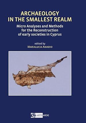 Imagen del vendedor de Archaeology in the Smallest Realm. Micro Analyses and Methods for the Reconstruction of early societies in Cyprus. a la venta por Libro Co. Italia Srl