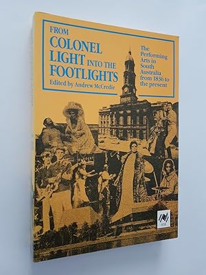 From Colonel Light into the Footlights : The Performing Arts in South Australia from 1936 to the ...