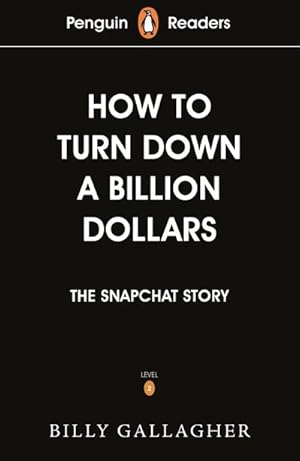 Bild des Verkufers fr Penguin Readers Level 2: How to Turn Down a Billion Dollars (ELT Graded Reader) : The Snapchat Story zum Verkauf von Smartbuy
