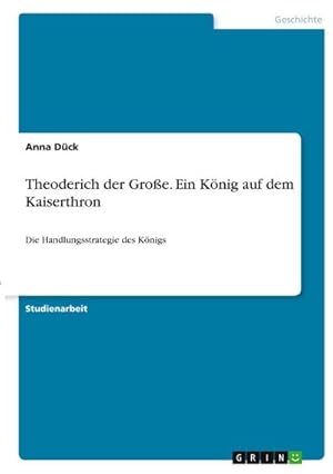 Bild des Verkufers fr Theoderich der Groe. Ein Knig auf dem Kaiserthron : Die Handlungsstrategie des Knigs zum Verkauf von AHA-BUCH GmbH