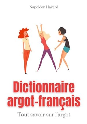 Bild des Verkufers fr Dictionnaire Argot-Franais : Tous savoir sur l'argot : expressions familires, jurons, jeux de mots, et autres formules argotiques zum Verkauf von AHA-BUCH GmbH