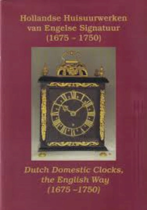 Bild des Verkufers fr Hollandse huisuurwerken van Engelse Signatuur (1675-1750). Dutch Domestic Clocks, the English Way (1675-1750). zum Verkauf von Frans Melk Antiquariaat