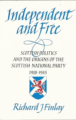 Independent and Free: Scottish Politics and the Origins of the Scottish National Party 1918-1945