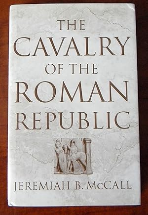 Immagine del venditore per THE CAVALRY OF THE ROMAN REPUBLIC. CAVALRY COMBAT AND ELITE REPUTATIONS IN THE MIDDLE AND LATE REPUBLIC venduto da R. Hart Books