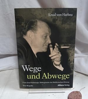 Wege und Abwege. Franz Josef Schöningh, Mitbegründer der Süddeutschen Zeitung. Eine Biografie. He...