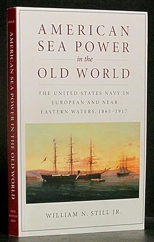 American Sea Power in the Old World: The United States Navy in European and Near Eastern Waters, ...