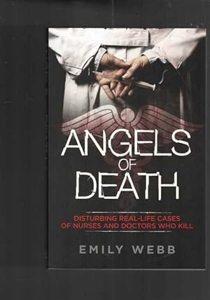Image du vendeur pour Angels of Death: Disturbing Real-life Cases of Nurses and Doctors who Kill mis en vente par Berry Books
