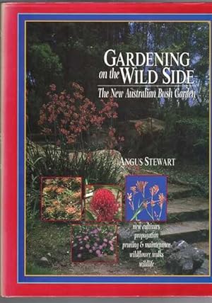 Gardening On The Wild Side: The New Australian Bush Garden - New Cultivars Propagation, Pruning &...