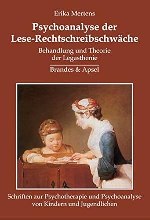 Psychoanalyse der Lese-Rechtschreibschwäche : Behandlung und Theorie der Legasthenie. Schriften z...