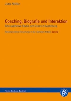 Coaching, Biografie und Interaktion Eine qualitative Studie zum Coach in Ausbildung