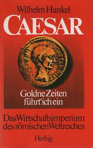 Caesar : goldne Zeiten führt' ich ein ; Das Wirtschaftsimperium des römischen Weltreiches. [Zeich...