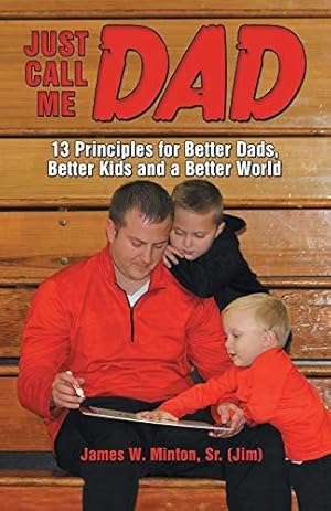 Immagine del venditore per Just Call Me Dad: 13 Principles for Better Dads, Better Kids and a Better World venduto da WeBuyBooks