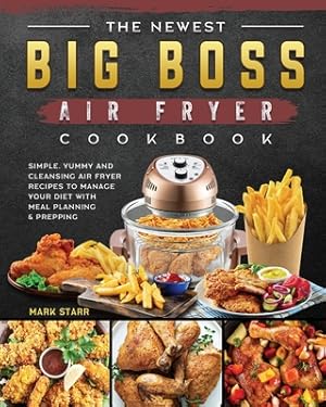 Seller image for The Newest Big Boss Air Fryer Cookbook: Simple, Yummy and Cleansing Air Fryer Recipes to Manage Your Diet with Meal Planning & Prepping (Paperback or Softback) for sale by BargainBookStores