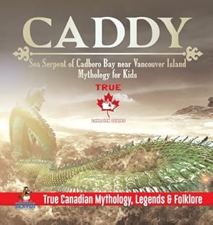 Seller image for Caddy - Sea Serpent of Cadboro Bay near Vancouver Island Mythology for Kids True Canadian Mythology, Legends & Folklore (Hardback or Cased Book) for sale by BargainBookStores