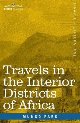 Image du vendeur pour Travels in the Interior Districts of Africa: Performed in the Years 1795, 1796 & 1797, with an Account of a Subsequent Mission to that Country in 1805 (Paperback or Softback) mis en vente par BargainBookStores