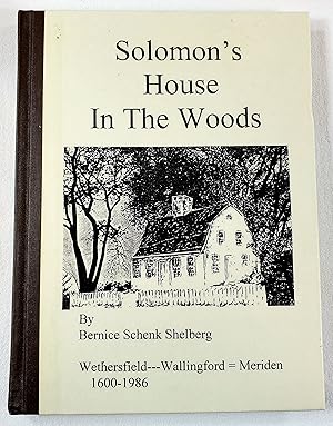 Solomon's House in the Woods. Wethersfield - Wallingford = Meriden 1600-1986