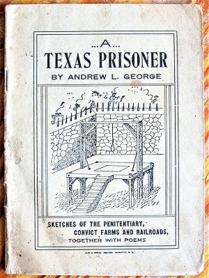 A Texas Prisoner. Sketches of the Penitentiary, Convict Farms and Railroads, Together With Poems