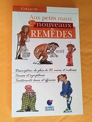 Aux petits maux les nouveaux remèdes - Descriptions de plus de 50 maux et malaises - Causes et sy...