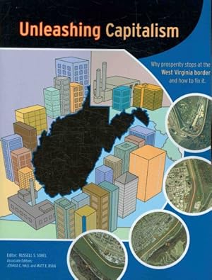 Seller image for Unleashing Capitalism : Why Prosperity Stops at the West Virginia Border and How to Fix It for sale by GreatBookPrices