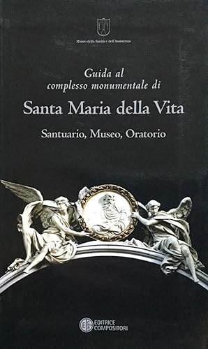 Guida al complesso monumentale di Santa Maria della Vita. Santuario, Museo, Oratorio
