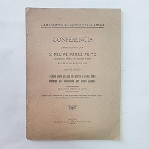 CONFERENCIA PRONUNCIADA POR D. FELIPE PÉREZ FEITO, COMANDANTE MÉDICO DE SANIDAD MILITAR, EL DÍA 1...