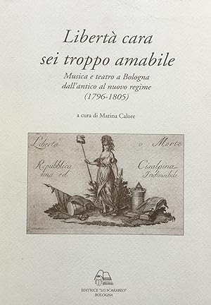 Liberta cara sei troppo amabile. Musica e teatro a Bologna dall'antico al nuovo regime (1796-1805)