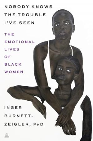 Seller image for Nobody Knows the Trouble I've Seen : The Emotional Lives of Black Women for sale by GreatBookPrices