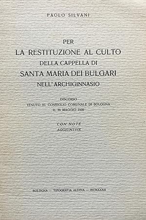 Per la restituzione al culto della Cappella di Santa Maria dei Bulgari nell'Archiginnasio. Discor...