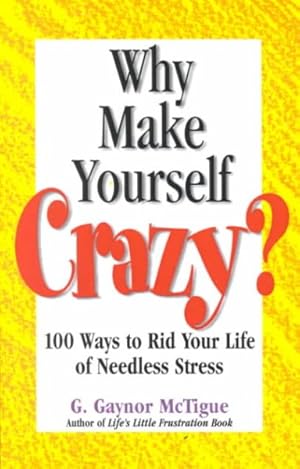 Seller image for Why Make Yourself Crazy? : 100 Ways to Rid Your Life of Needless Stress for sale by GreatBookPrices
