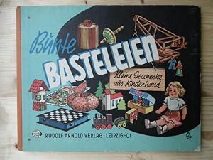 Bunte Basteleien: kleine Geschenke aus Kinderhand. Anleitungen für interessante Bastelarbeiten au...