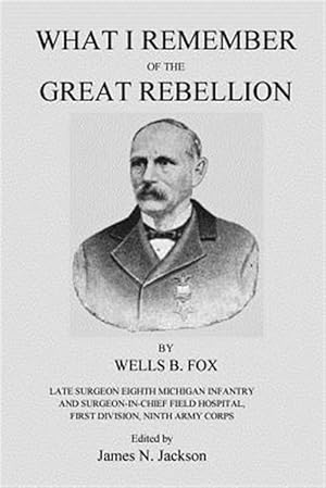 Imagen del vendedor de What I Remember of the Great Rebellion : Late Surgeon Eighth Michigan Infantry and Surgeon-in-Chief Field Hospital, First Devision, Ninth Army Corps, Lansing, Mich. Darius D. Thorp, Printer and Binder, 1892 a la venta por GreatBookPrices