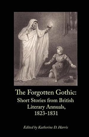Image du vendeur pour The Forgotten Gothic: Short Stories from British Literary Annuals, 1823-1831 mis en vente par GreatBookPrices