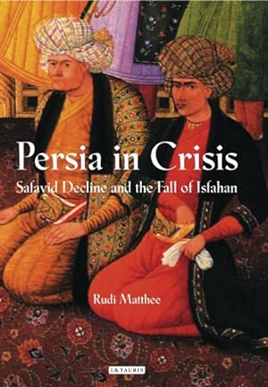 Imagen del vendedor de Persia in Crisis : Safavid Decline and the Fall of Isfahan a la venta por GreatBookPrices