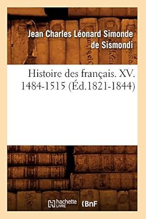 Image du vendeur pour Histoire des franais. XV. 1484-1515 (d.1821-1844) mis en vente par WeBuyBooks