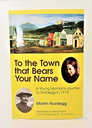Seller image for To the Town That Bears Your Name; A Young Woman's Journey to Nordegg in 1912 for sale by Post Horizon Booksellers