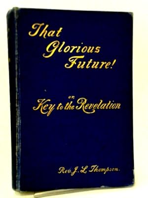 Seller image for That Glorious Future! or, Key to the Revelation for sale by World of Rare Books