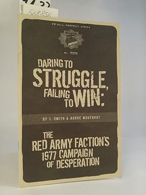 Daring To Struggle, Failing To Win. [Neubuch] The Red Army Faction's 1977 Campaign of Desperation.